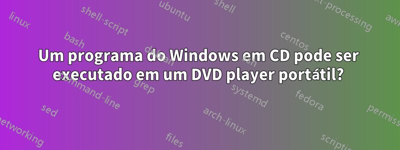 Um programa do Windows em CD pode ser executado em um DVD player portátil?