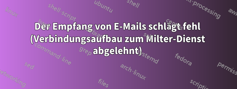 Der Empfang von E-Mails schlägt fehl (Verbindungsaufbau zum Milter-Dienst abgelehnt)