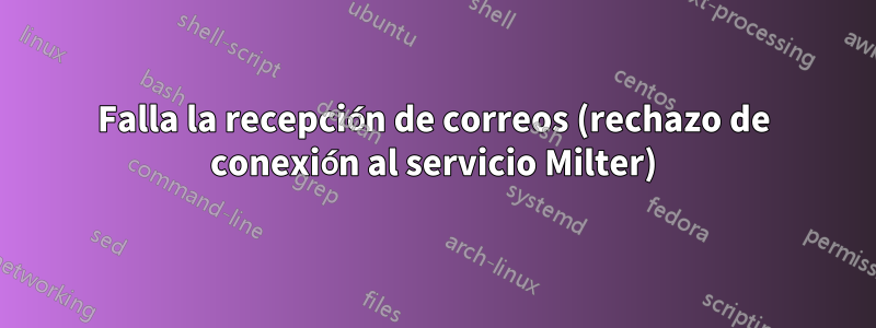 Falla la recepción de correos (rechazo de conexión al servicio Milter)