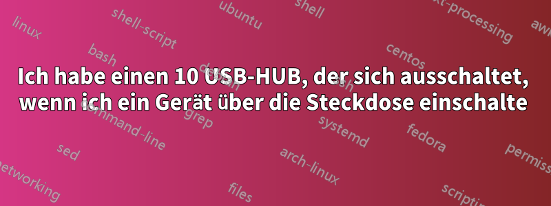 Ich habe einen 10 USB-HUB, der sich ausschaltet, wenn ich ein Gerät über die Steckdose einschalte