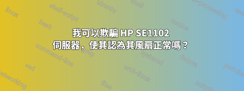 我可以欺騙 HP SE1102 伺服器，使其認為其風扇正常嗎？