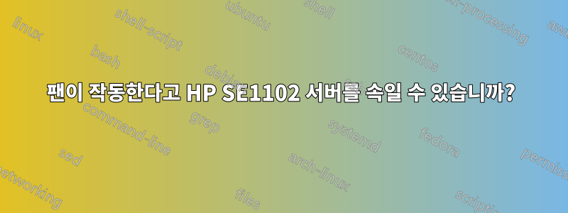 팬이 작동한다고 HP SE1102 서버를 속일 수 있습니까?