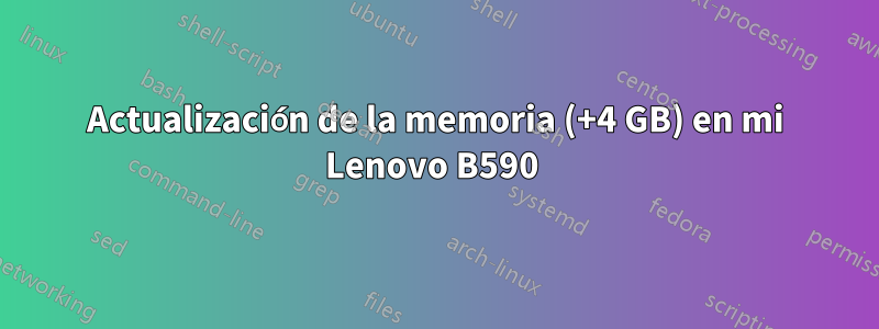 Actualización de la memoria (+4 GB) en mi Lenovo B590 