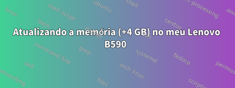 Atualizando a memória (+4 GB) no meu Lenovo B590 