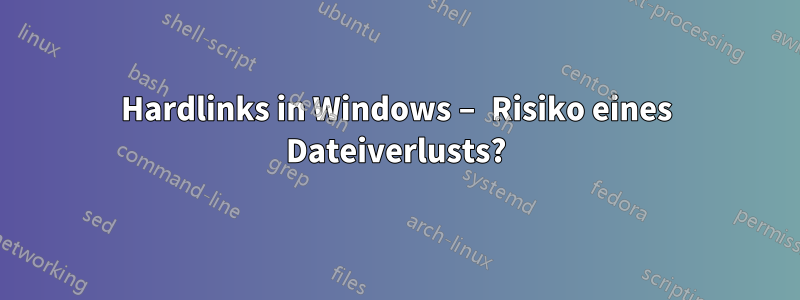 Hardlinks in Windows – Risiko eines Dateiverlusts?