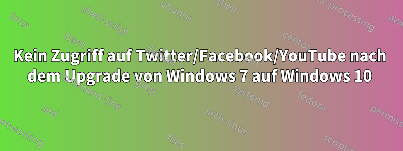 Kein Zugriff auf Twitter/Facebook/YouTube nach dem Upgrade von Windows 7 auf Windows 10