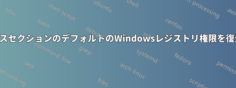 サービスセクションのデフォルトのWindowsレジストリ権限を復元する