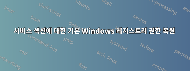 서비스 섹션에 대한 기본 Windows 레지스트리 권한 복원