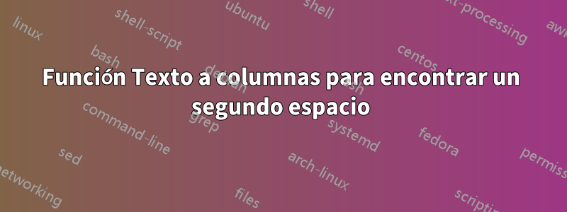 Función Texto a columnas para encontrar un segundo espacio