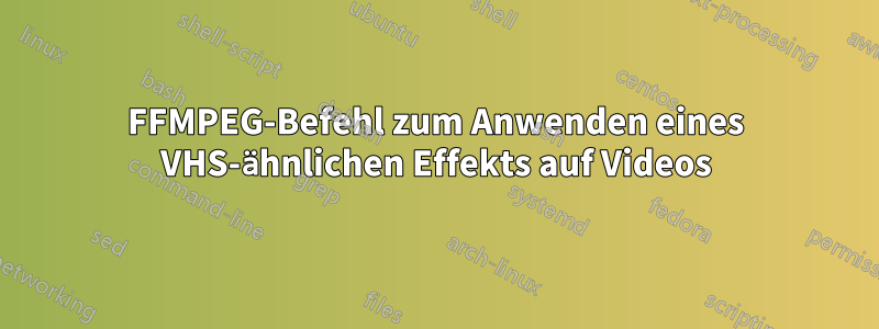 FFMPEG-Befehl zum Anwenden eines VHS-ähnlichen Effekts auf Videos