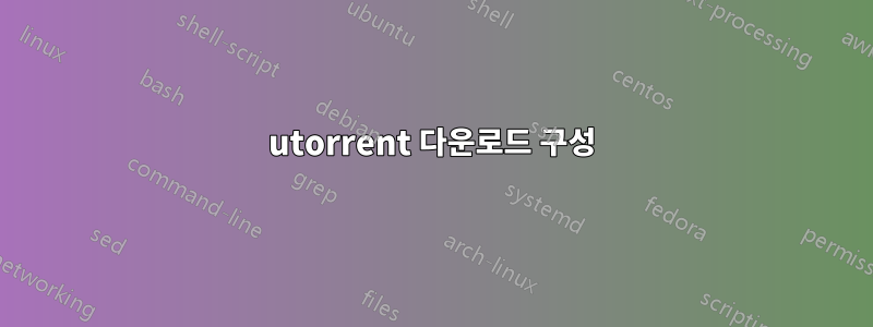 utorrent 다운로드 구성