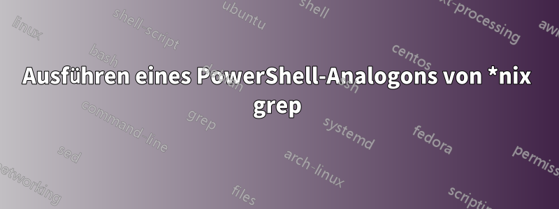 Ausführen eines PowerShell-Analogons von *nix grep