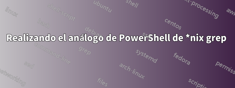 Realizando el análogo de PowerShell de *nix grep