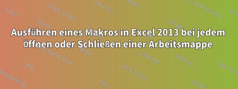 Ausführen eines Makros in Excel 2013 bei jedem Öffnen oder Schließen einer Arbeitsmappe