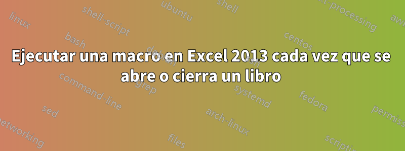 Ejecutar una macro en Excel 2013 cada vez que se abre o cierra un libro