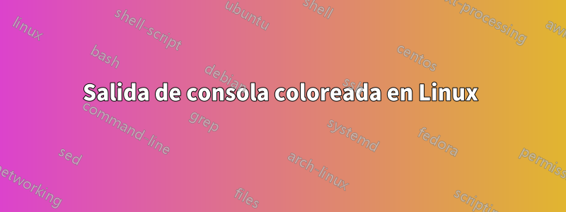 Salida de consola coloreada en Linux