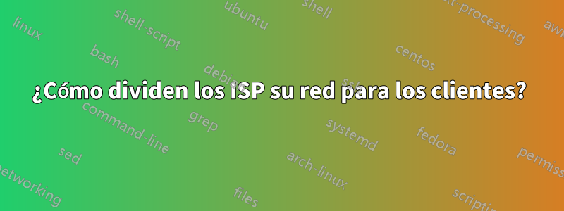 ¿Cómo dividen los ISP su red para los clientes?