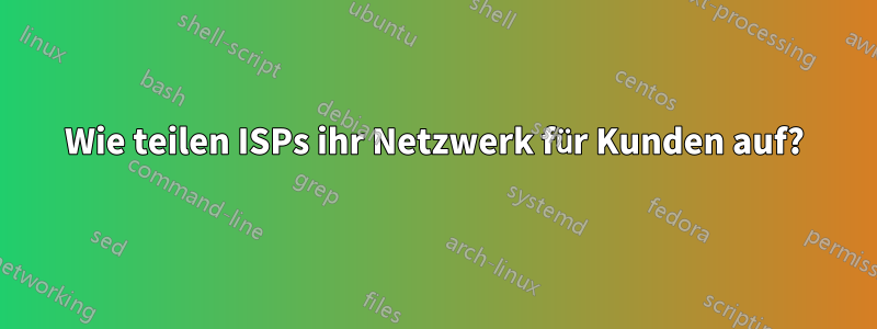 Wie teilen ISPs ihr Netzwerk für Kunden auf?