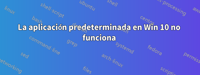 La aplicación predeterminada en Win 10 no funciona