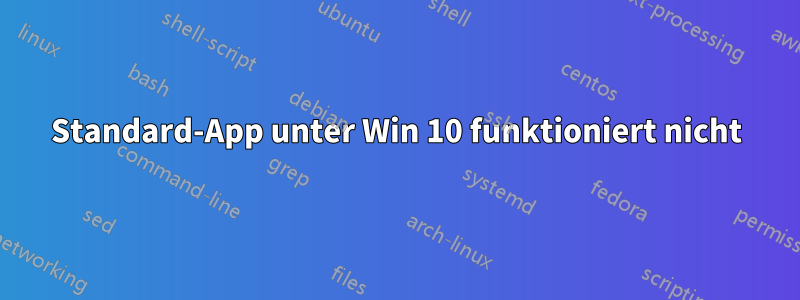 Standard-App unter Win 10 funktioniert nicht