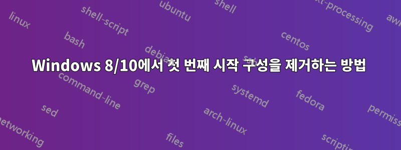 Windows 8/10에서 첫 번째 시작 구성을 제거하는 방법