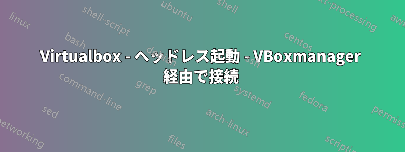 Virtualbox - ヘッドレス起動 - VBoxmanager 経由で接続