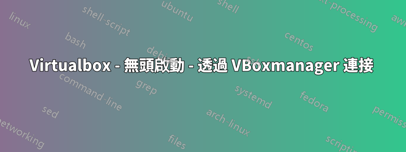 Virtualbox - 無頭啟動 - 透過 VBoxmanager 連接