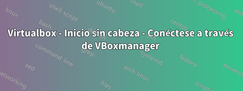 Virtualbox - Inicio sin cabeza - Conéctese a través de VBoxmanager