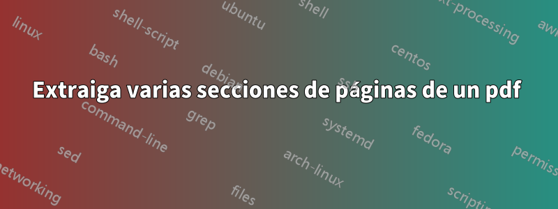 Extraiga varias secciones de páginas de un pdf