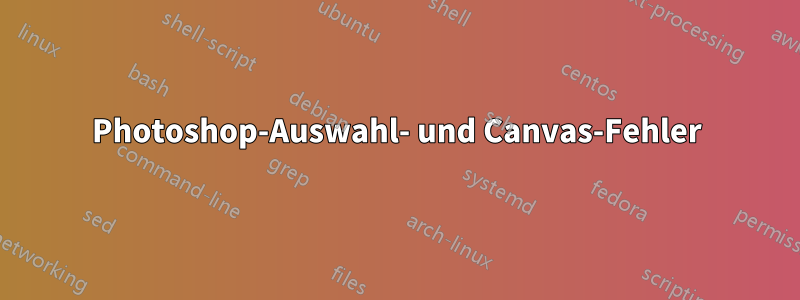 Photoshop-Auswahl- und Canvas-Fehler