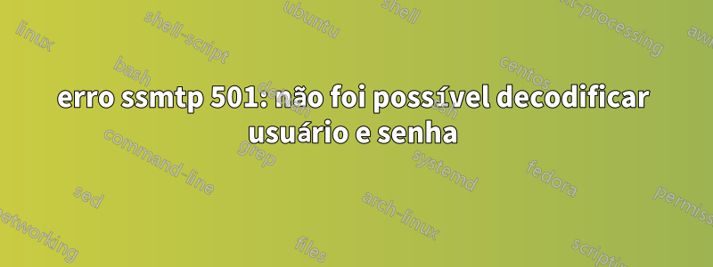 erro ssmtp 501: não foi possível decodificar usuário e senha