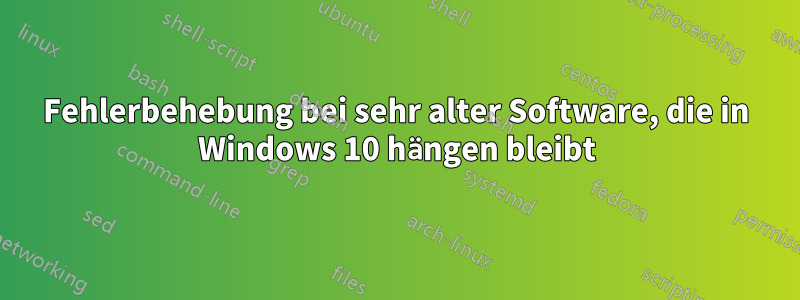 Fehlerbehebung bei sehr alter Software, die in Windows 10 hängen bleibt