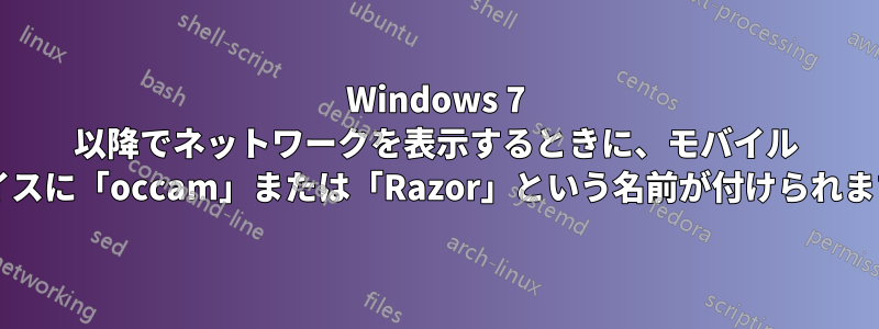 Windows 7 以降でネットワークを表示するときに、モバイル デバイスに「occam」または「Razor」という名前が付けられますか?