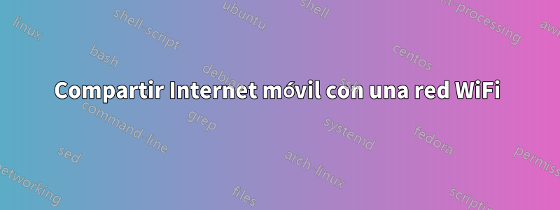 Compartir Internet móvil con una red WiFi