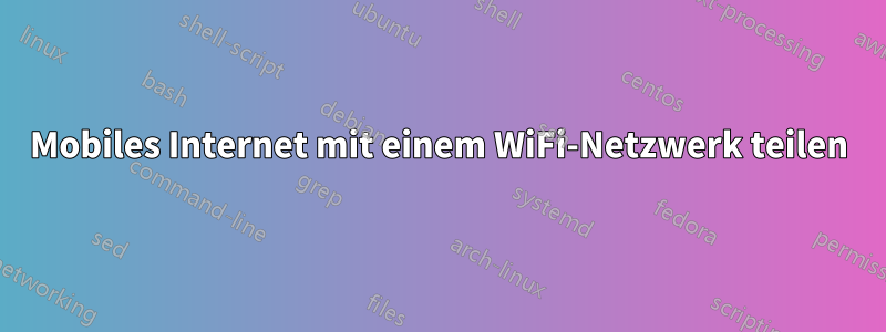 Mobiles Internet mit einem WiFi-Netzwerk teilen