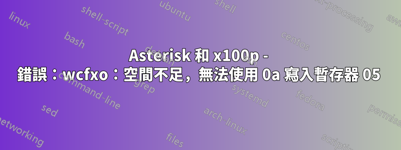 Asterisk 和 x100p - 錯誤：wcfxo：空間不足，無法使用 0a 寫入暫存器 05