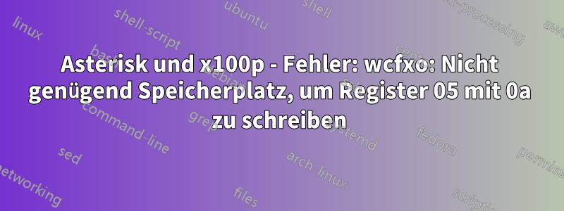 Asterisk und x100p - Fehler: wcfxo: Nicht genügend Speicherplatz, um Register 05 mit 0a zu schreiben