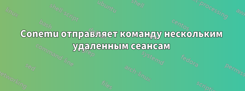 Conemu отправляет команду нескольким удаленным сеансам