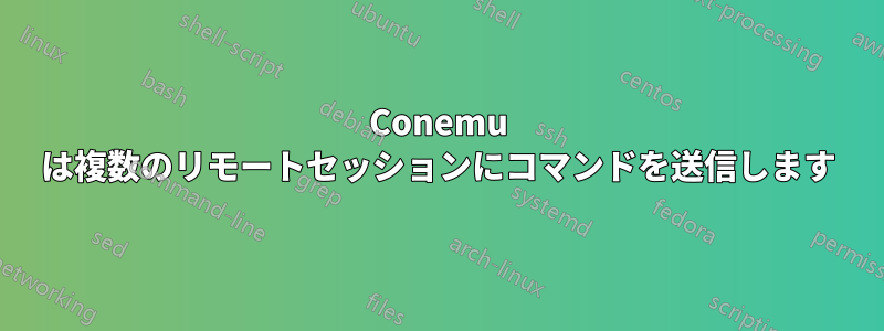 Conemu は複数のリモートセッションにコマンドを送信します