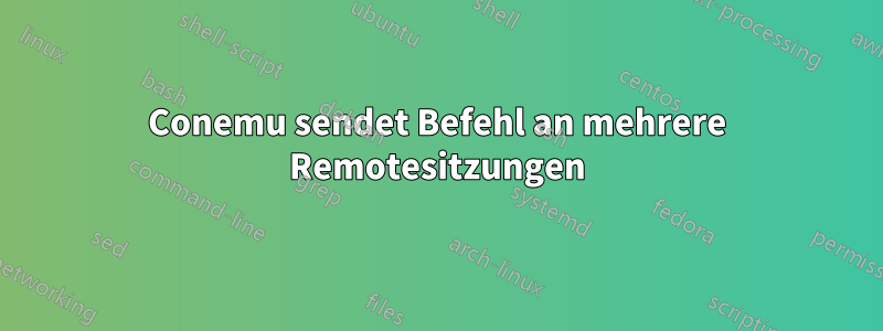 Conemu sendet Befehl an mehrere Remotesitzungen