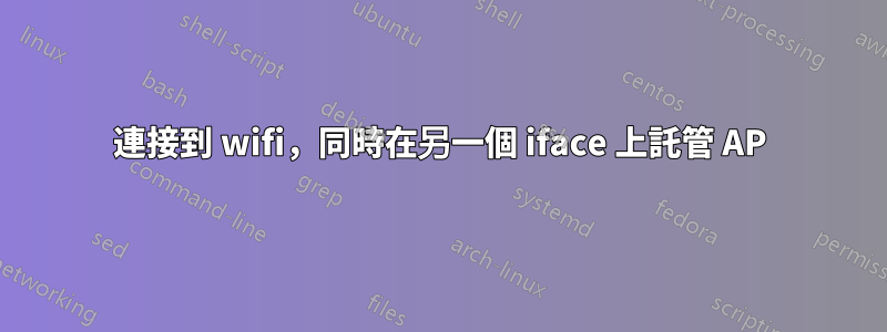 連接到 wifi，同時在另一個 iface 上託管 AP