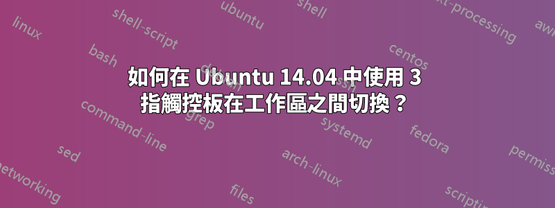 如何在 Ubuntu 14.04 中使用 3 指觸控板在工作區之間切換？