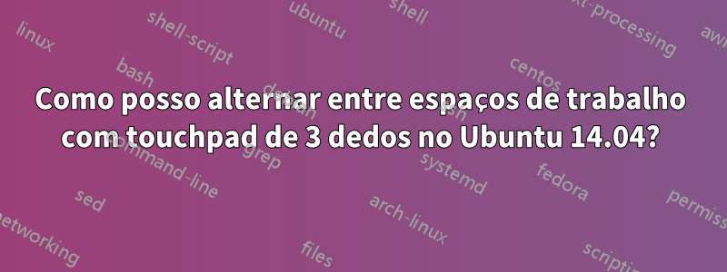 Como posso alternar entre espaços de trabalho com touchpad de 3 dedos no Ubuntu 14.04?