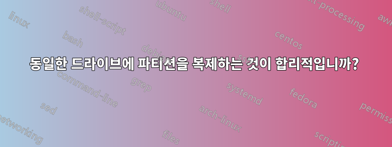 동일한 드라이브에 파티션을 복제하는 것이 합리적입니까?