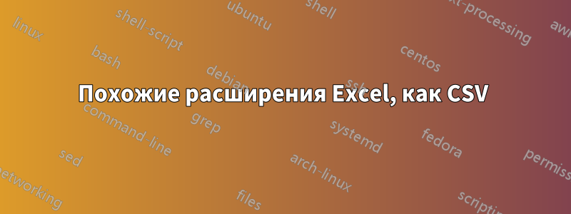 Похожие расширения Excel, как CSV