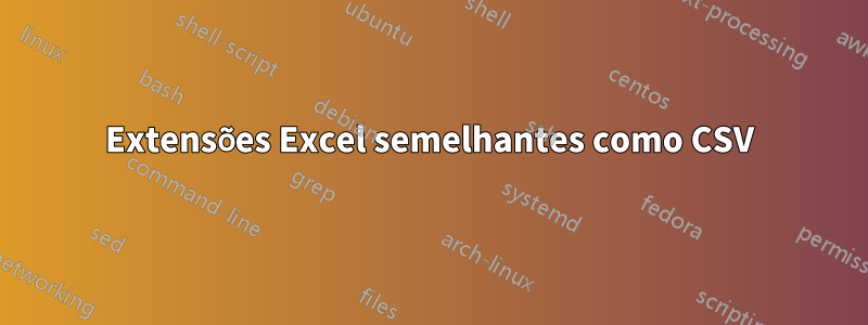 Extensões Excel semelhantes como CSV