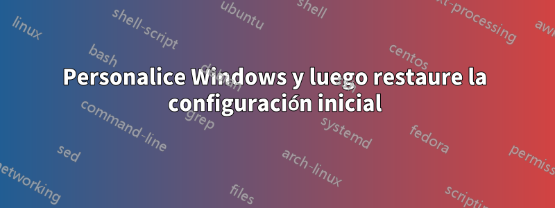 Personalice Windows y luego restaure la configuración inicial