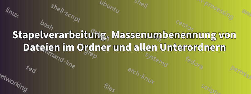 Stapelverarbeitung. Massenumbenennung von Dateien im Ordner und allen Unterordnern