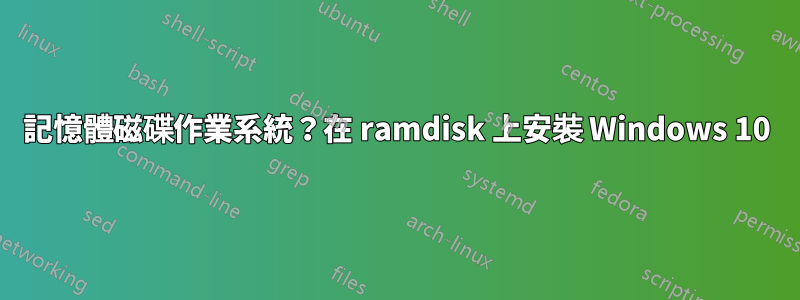 記憶體磁碟作業系統？在 ramdisk 上安裝 Windows 10