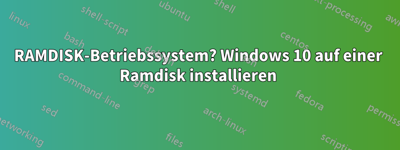 RAMDISK-Betriebssystem? Windows 10 auf einer Ramdisk installieren